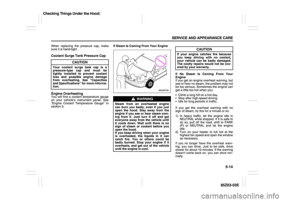 SUZUKI FORENZA 2007 Owners Manual 5-14 SERVICE AND APPEARANCE CARE
85Z03-03E
When replacing the pressure cap, make
sure it is hand-tight.Coolant Surge Tank Pressure Cap
Engine OverheatingYou will find a coolant temperature gauge
on yo SUZUKI FORENZA 2007 Owners Manual 5-14 SERVICE AND APPEARANCE CARE
85Z03-03E
When replacing the pressure cap, make
sure it is hand-tight.Coolant Surge Tank Pressure Cap
Engine OverheatingYou will find a coolant temperature gauge
on yo