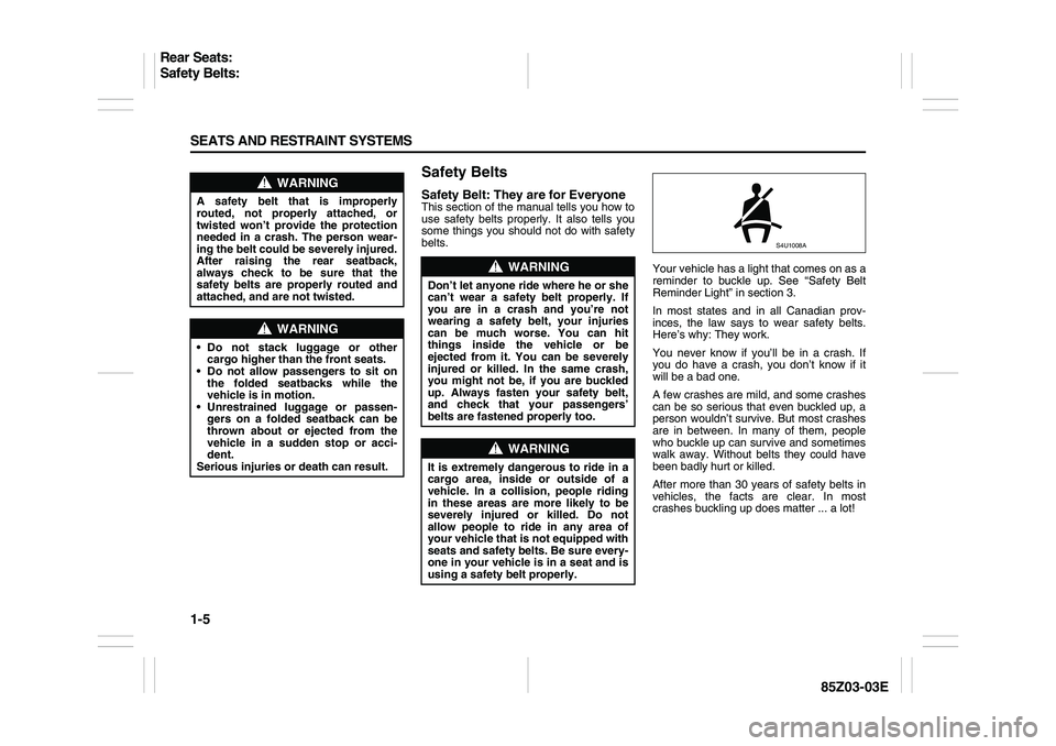 SUZUKI FORENZA 2007 User Guide 1-5 SEATS AND RESTRAINT SYSTEMS
85Z03-03E
Safety BeltsSafety Belt: They are for EveryoneThis section of the manual tells you how to
use safety belts properly. It also tells you
some things you should SUZUKI FORENZA 2007 User Guide 1-5 SEATS AND RESTRAINT SYSTEMS
85Z03-03E
Safety BeltsSafety Belt: They are for EveryoneThis section of the manual tells you how to
use safety belts properly. It also tells you
some things you should