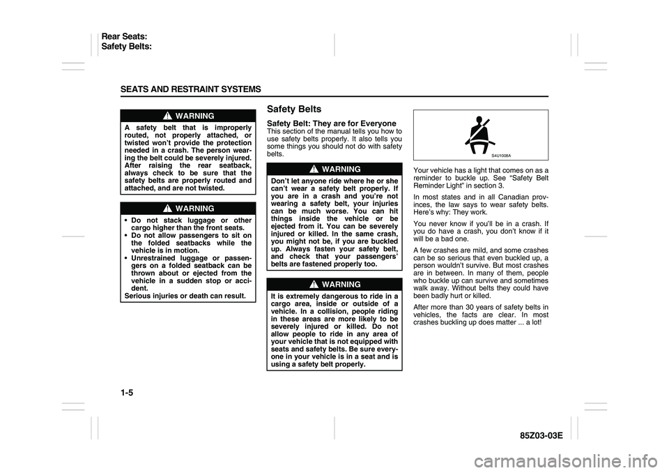 SUZUKI FORENZA 2007  Owners Manual 1-5 SEATS AND RESTRAINT SYSTEMS
85Z03-03E
Safety BeltsSafety Belt: They are for EveryoneThis section of the manual tells you how to
use safety belts properly. It also tells you
some things you should 