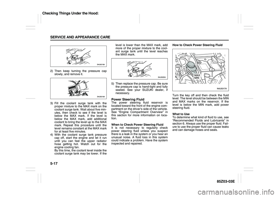 SUZUKI FORENZA 2007 Owners Manual 5-17 SERVICE AND APPEARANCE CARE
85Z03-03E
2) Then keep turning the pressure cap
slowly, and remove it.
3) Fill the coolant surge tank with the
proper mixture to the MAX mark on the
coolant surge tank SUZUKI FORENZA 2007 Owners Manual 5-17 SERVICE AND APPEARANCE CARE
85Z03-03E
2) Then keep turning the pressure cap
slowly, and remove it.
3) Fill the coolant surge tank with the
proper mixture to the MAX mark on the
coolant surge tank
