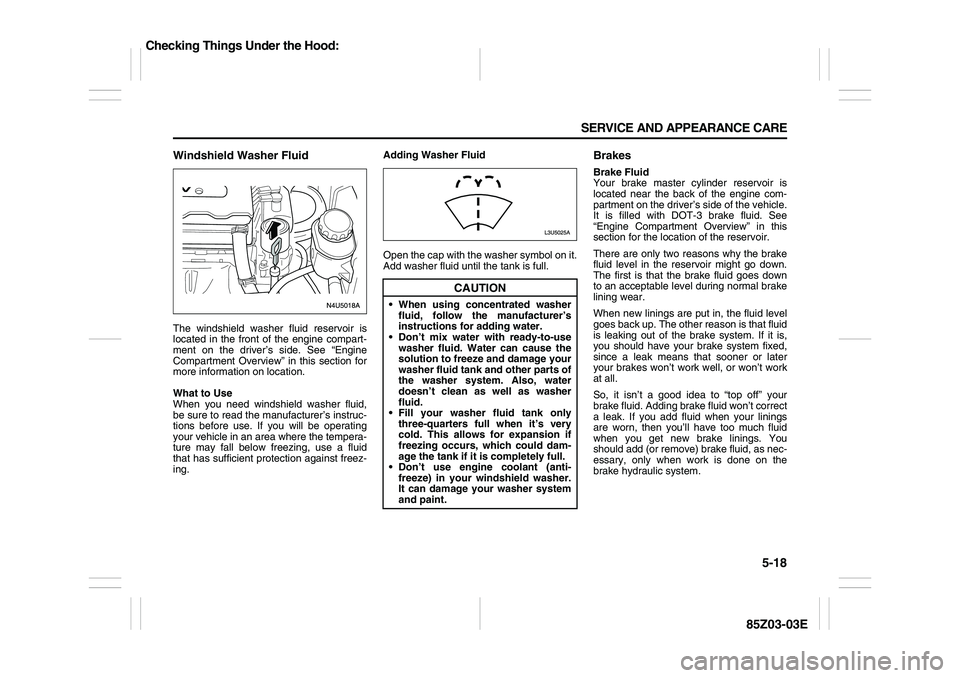 SUZUKI FORENZA 2007 Owners Manual 5-18 SERVICE AND APPEARANCE CARE
85Z03-03E
Windshield Washer FluidThe windshield washer fluid reservoir is
located in the front of the engine compart-
ment on the driver’s side. See “Engine
Compar SUZUKI FORENZA 2007 Owners Manual 5-18 SERVICE AND APPEARANCE CARE
85Z03-03E
Windshield Washer FluidThe windshield washer fluid reservoir is
located in the front of the engine compart-
ment on the driver’s side. See “Engine
Compar
