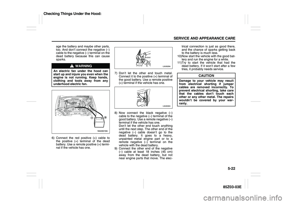 SUZUKI FORENZA 2007 Owners Manual 5-22 SERVICE AND APPEARANCE CARE
85Z03-03E
age the battery and maybe other parts,
too. And don’t connect the negative (–)
cable to the negative (–) terminal on the
dead battery because this can SUZUKI FORENZA 2007 Owners Manual 5-22 SERVICE AND APPEARANCE CARE
85Z03-03E
age the battery and maybe other parts,
too. And don’t connect the negative (–)
cable to the negative (–) terminal on the
dead battery because this can