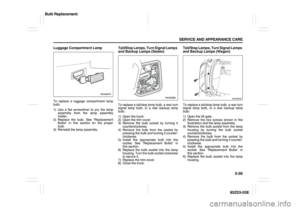 SUZUKI FORENZA 2007 Owners Manual 5-26 SERVICE AND APPEARANCE CARE
85Z03-03E
Luggage Compartment LampTo replace a luggage compartment lamp
bulb:
1) Use a flat screwdriver to pry the lamp
assembly from the lamp assembly
holder.
2) Repl SUZUKI FORENZA 2007 Owners Manual 5-26 SERVICE AND APPEARANCE CARE
85Z03-03E
Luggage Compartment LampTo replace a luggage compartment lamp
bulb:
1) Use a flat screwdriver to pry the lamp
assembly from the lamp assembly
holder.
2) Repl