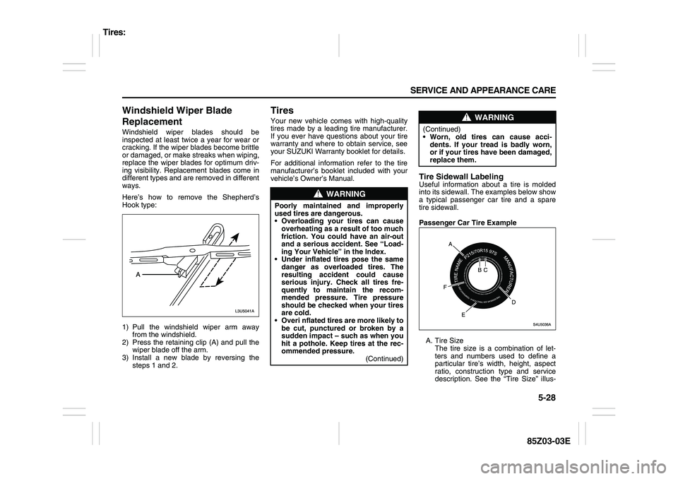 SUZUKI FORENZA 2007 Owners Manual 5-28 SERVICE AND APPEARANCE CARE
85Z03-03E
Windshield Wiper Blade
ReplacementWindshield wiper blades should be
inspected at least twice a year for wear or
cracking. If the wiper blades become brittle SUZUKI FORENZA 2007 Owners Manual 5-28 SERVICE AND APPEARANCE CARE
85Z03-03E
Windshield Wiper Blade
ReplacementWindshield wiper blades should be
inspected at least twice a year for wear or
cracking. If the wiper blades become brittle