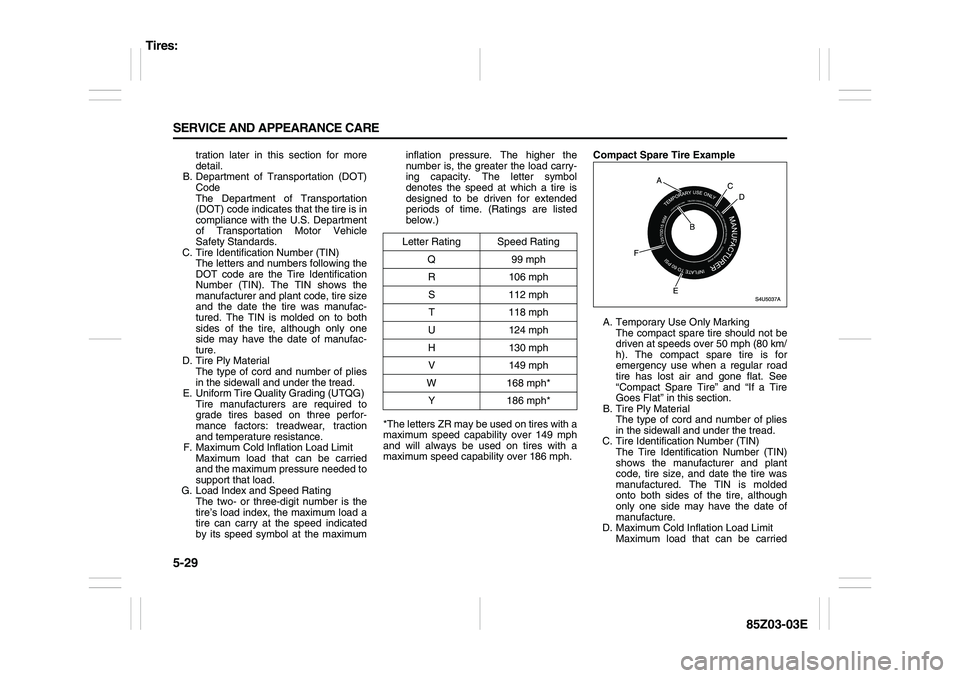 SUZUKI FORENZA 2007 Owners Manual 5-29 SERVICE AND APPEARANCE CARE
85Z03-03E
tration later in this section for more
detail.
B. Department of Transportation (DOT)
Code
The Department of Transportation
(DOT) code indicates that the tire SUZUKI FORENZA 2007 Owners Manual 5-29 SERVICE AND APPEARANCE CARE
85Z03-03E
tration later in this section for more
detail.
B. Department of Transportation (DOT)
Code
The Department of Transportation
(DOT) code indicates that the tire