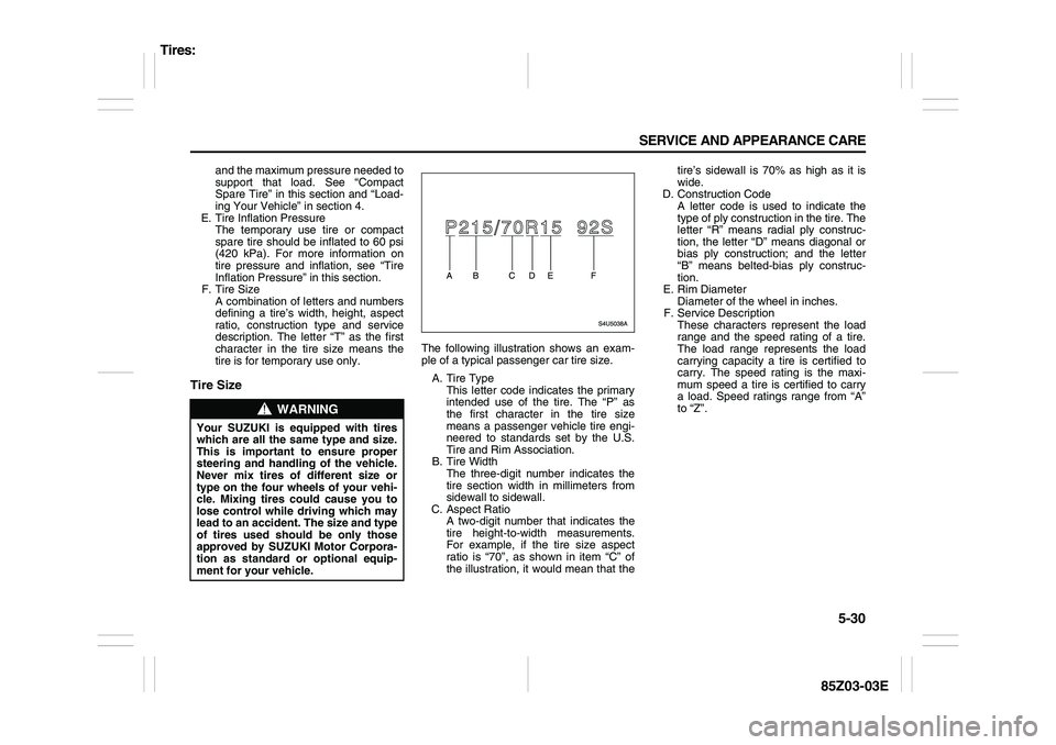 SUZUKI FORENZA 2007 Owners Manual 5-30 SERVICE AND APPEARANCE CARE
85Z03-03E
and the maximum pressure needed to
support that load. See “Compact
Spare Tire” in this section and “Load-
ing Your Vehicle” in section 4.
E. Tire Inf SUZUKI FORENZA 2007 Owners Manual 5-30 SERVICE AND APPEARANCE CARE
85Z03-03E
and the maximum pressure needed to
support that load. See “Compact
Spare Tire” in this section and “Load-
ing Your Vehicle” in section 4.
E. Tire Inf