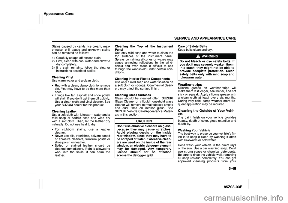 SUZUKI FORENZA 2007  Owners Manual 5-46 SERVICE AND APPEARANCE CARE
85Z03-03E
Stains caused by candy, ice cream, may-
onnaise, chili sauce and unknown stains
can be removed as follows:
1) Carefully scrape off excess stain. 
2) First, c