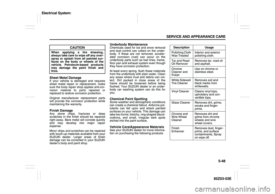 SUZUKI FORENZA 2007  Owners Manual 5-48 SERVICE AND APPEARANCE CARE
85Z03-03E
Sheet Metal DamageIf your vehicle is damaged and requires
sheet metal repair or replacement, make
sure the body repair shop applies anti-cor-
rosion material
