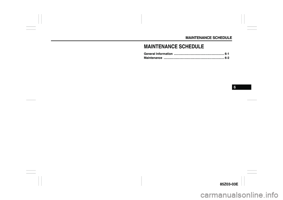 SUZUKI FORENZA 2007  Owners Manual MAINTENANCE SCHEDULE
6
85Z03-03E
MAINTENANCE SCHEDULEGeneral Information  ............................................................ 6-1
Maintenance .................................................