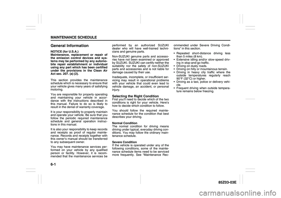 SUZUKI FORENZA 2007  Owners Manual 6-1 MAINTENANCE SCHEDULE
85Z03-03E
General InformationNOTICE (for U.S.A.)
Maintenance, replacement or repair of
the emission control devices and sys-
tems may be performed by any automo-
bile repair e