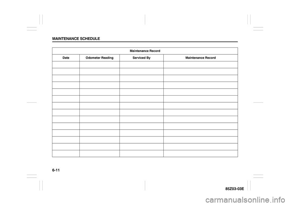 SUZUKI FORENZA 2007  Owners Manual 6-11 MAINTENANCE SCHEDULE
85Z03-03E
Maintenance Record
Date Odometer Reading Serviced By Maintenance Record 