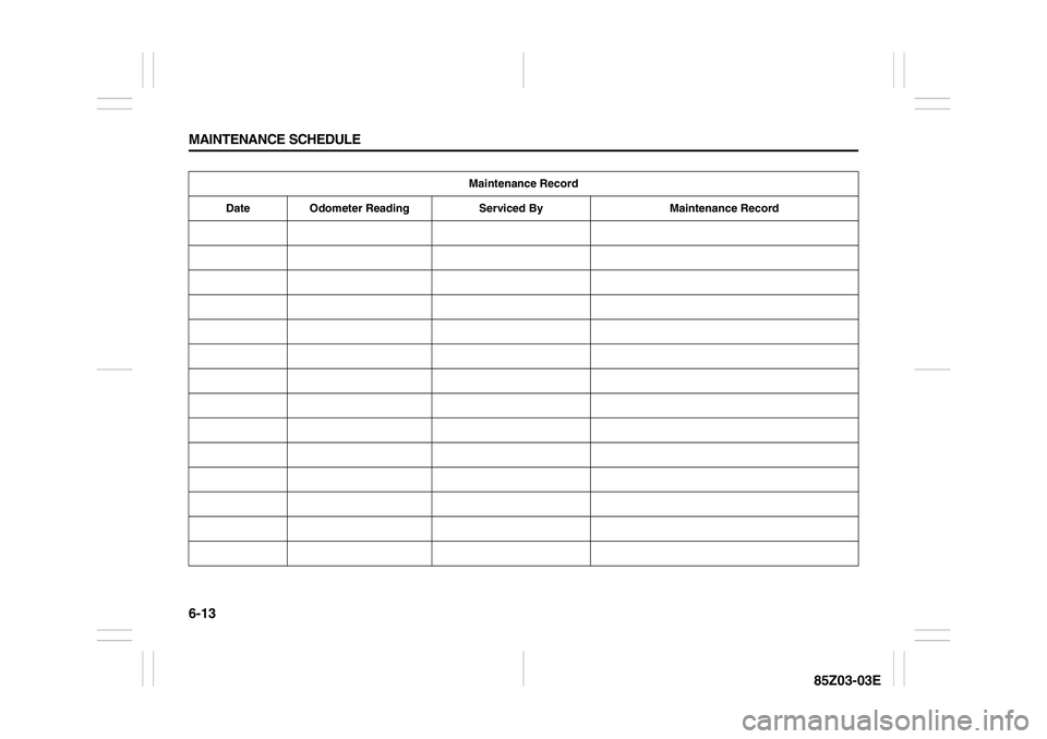 SUZUKI FORENZA 2007  Owners Manual 6-13 MAINTENANCE SCHEDULE
85Z03-03E
Maintenance Record
Date Odometer Reading Serviced By Maintenance Record 