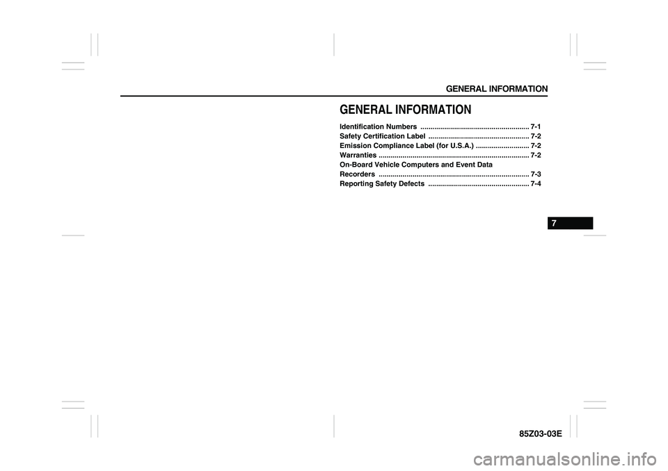 SUZUKI FORENZA 2007  Owners Manual GENERAL INFORMATION
7
85Z03-03E
GENERAL INFORMATIONIdentification Numbers  ....................................................... 7-1
Safety Certification Label  .....................................