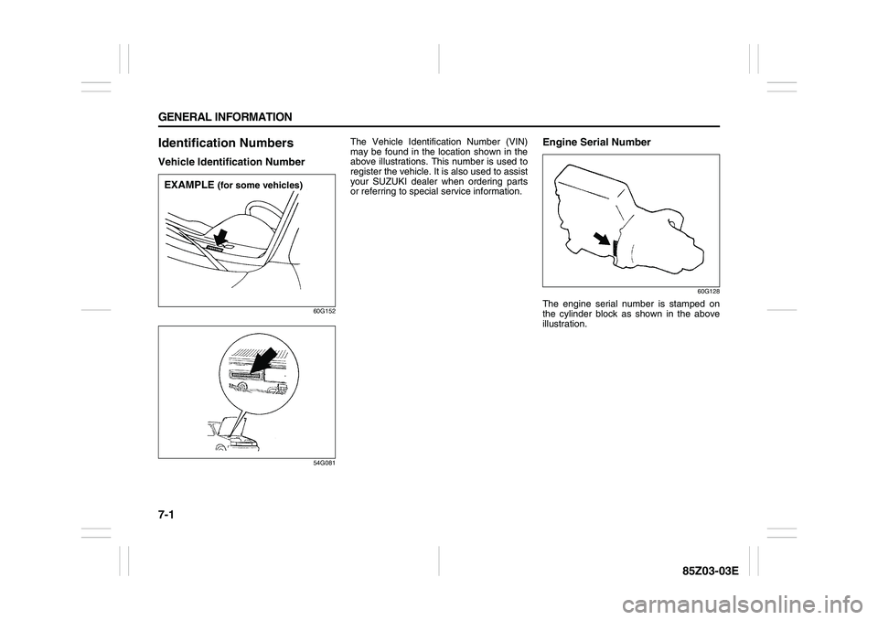 SUZUKI FORENZA 2007  Owners Manual 7-1 GENERAL INFORMATION
85Z03-03E
Identification NumbersVehicle Identification Number
60G152
54G081
The Vehicle Identification Number (VIN)
may be found in the location shown in the
above illustration