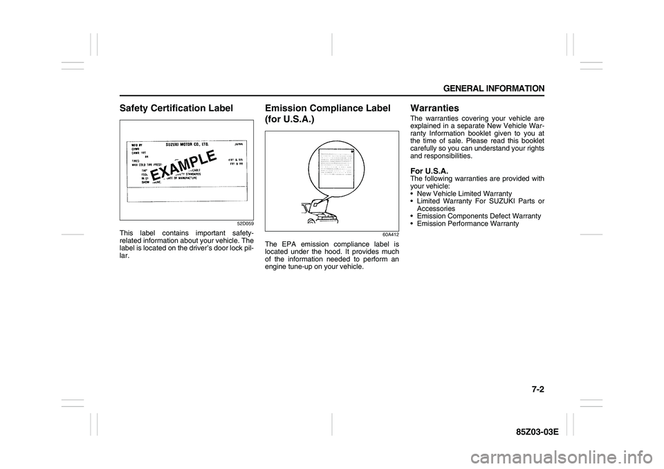SUZUKI FORENZA 2007  Owners Manual 7-2 GENERAL INFORMATION
85Z03-03E
Safety Certification Label
52D059
This label contains important safety-
related information about your vehicle. The
label is located on the driver’s door lock pil-
