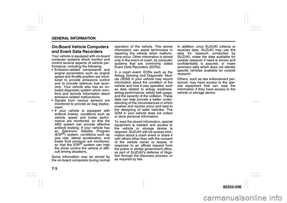 SUZUKI FORENZA 2007  Owners Manual 7-3 GENERAL INFORMATION
85Z03-03E
On-Board Vehicle Computers 
and Event Data RecordersYour vehicle is equipped with on-board
computer systems which monitor and
control several aspects of vehicle per-
