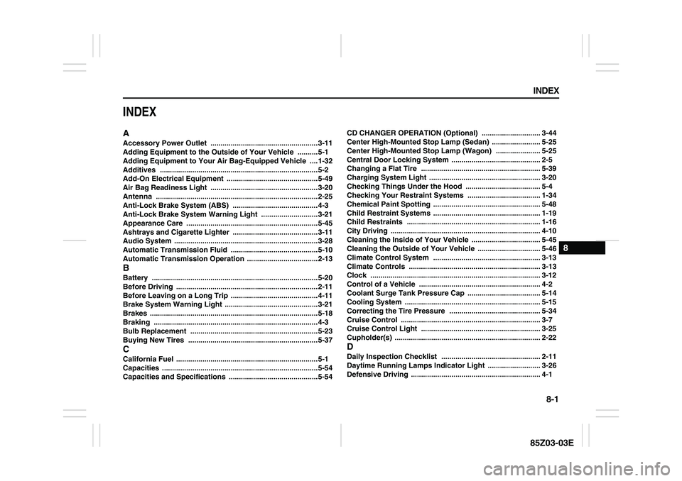 SUZUKI FORENZA 2007  Owners Manual 8-1 INDEX
88
85Z03-03E
INDEXAAccessory Power Outlet
 .....................................................3-11
Adding Equipment to the Outside of Your Vehicle
 ..........5-1
Adding Equipment to Your A