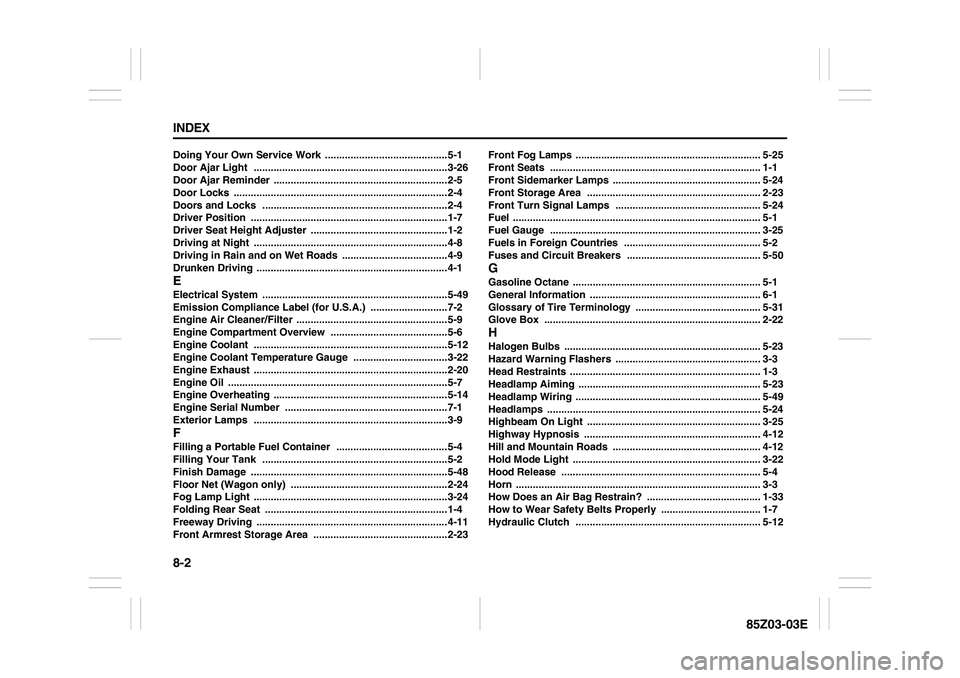 SUZUKI FORENZA 2007 Owners Manual 8-2 INDEX
85Z03-03E
Doing Your Own Service Work
...........................................5-1
Door Ajar Light
....................................................................3-26
Door Ajar Remi SUZUKI FORENZA 2007 Owners Manual 8-2 INDEX
85Z03-03E
Doing Your Own Service Work
...........................................5-1
Door Ajar Light
....................................................................3-26
Door Ajar Remi