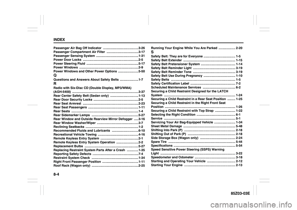 SUZUKI FORENZA 2007 Owners Manual 8-4 INDEX
85Z03-03E
Passenger Air Bag Off Indicator
........................................3-26
Passenger Compartment Air Filter ....................................3-17
Passenger Sensing System
.. SUZUKI FORENZA 2007 Owners Manual 8-4 INDEX
85Z03-03E
Passenger Air Bag Off Indicator
........................................3-26
Passenger Compartment Air Filter ....................................3-17
Passenger Sensing System
..