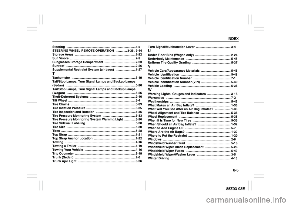 SUZUKI FORENZA 2007 Owners Manual 8-5 INDEX
85Z03-03E
Steering
................................................................................4-5
STEERING WHEEL REMOTE OPERATION
............. 3-36
, 3-44
Storage Areas
............ SUZUKI FORENZA 2007 Owners Manual 8-5 INDEX
85Z03-03E
Steering
................................................................................4-5
STEERING WHEEL REMOTE OPERATION
............. 3-36
, 3-44
Storage Areas
............
