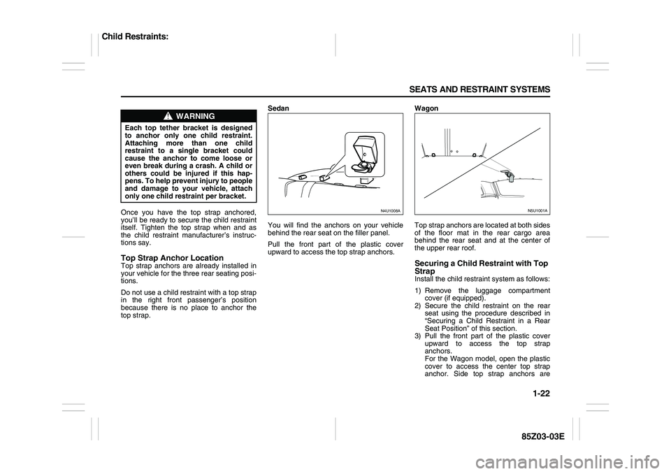SUZUKI FORENZA 2007 Owners Guide 1-22 SEATS AND RESTRAINT SYSTEMS
85Z03-03E
Once you have the top strap anchored,
you’ll be ready to secure the child restraint
itself. Tighten the top strap when and as
the child restraint manufactu SUZUKI FORENZA 2007 Owners Guide 1-22 SEATS AND RESTRAINT SYSTEMS
85Z03-03E
Once you have the top strap anchored,
you’ll be ready to secure the child restraint
itself. Tighten the top strap when and as
the child restraint manufactu