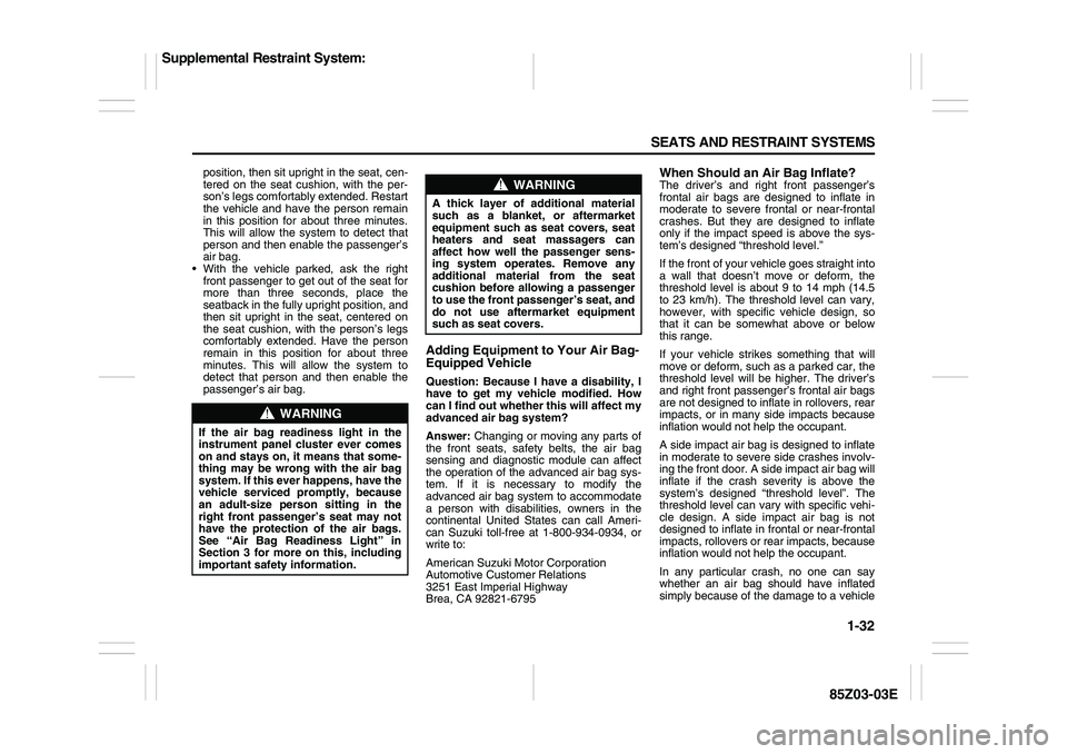SUZUKI FORENZA 2007 Service Manual 1-32 SEATS AND RESTRAINT SYSTEMS
85Z03-03E
position, then sit upright in the seat, cen-
tered on the seat cushion, with the per-
son’s legs comfortably extended. Restart
the vehicle and have the per SUZUKI FORENZA 2007 Service Manual 1-32 SEATS AND RESTRAINT SYSTEMS
85Z03-03E
position, then sit upright in the seat, cen-
tered on the seat cushion, with the per-
son’s legs comfortably extended. Restart
the vehicle and have the per