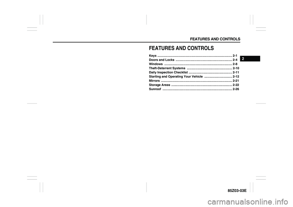 SUZUKI FORENZA 2007 Service Manual FEATURES AND CONTROLS
2
85Z03-03E
FEATURES AND CONTROLSKeys ...................................................................................... 2-1
Doors and Locks ................................ SUZUKI FORENZA 2007 Service Manual FEATURES AND CONTROLS
2
85Z03-03E
FEATURES AND CONTROLSKeys ...................................................................................... 2-1
Doors and Locks ................................