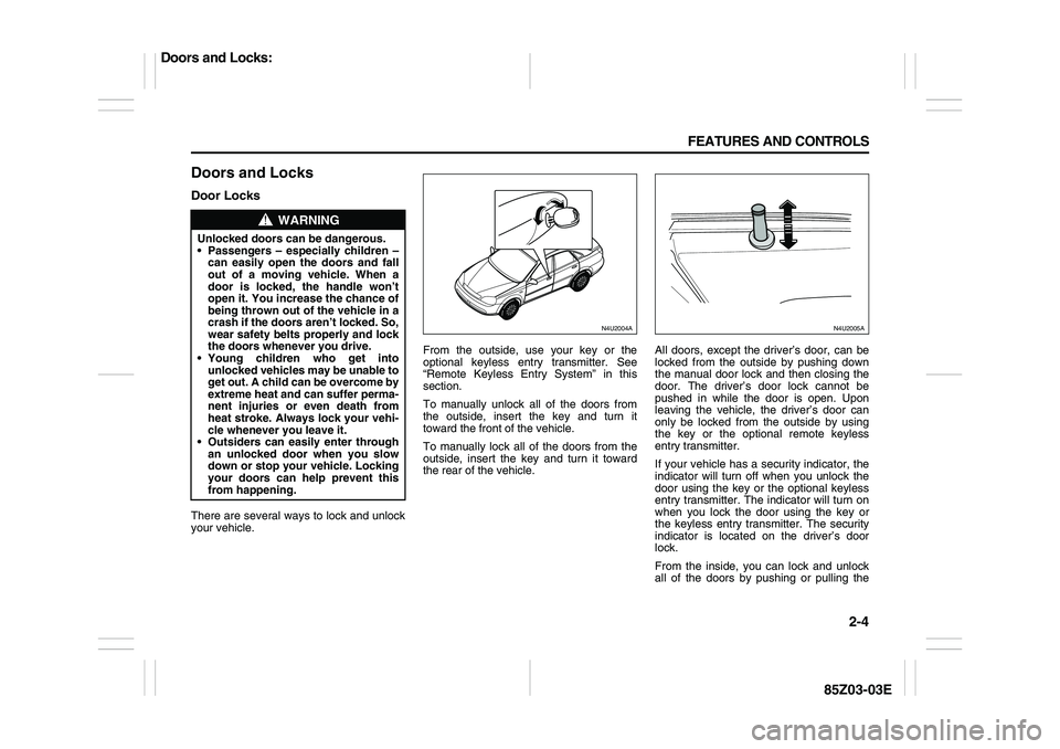 SUZUKI FORENZA 2007 Workshop Manual 2-4 FEATURES AND CONTROLS
85Z03-03E
Doors and LocksDoor LocksThere are several ways to lock and unlock
your vehicle.From the outside, use your key or the
optional keyless entry transmitter. See
“Rem