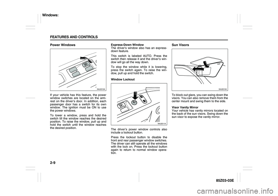 SUZUKI FORENZA 2007 Workshop Manual 2-9 FEATURES AND CONTROLS
85Z03-03E
Power WindowsIf your vehicle has this feature, the power
window switches are located on the arm-
rest on the driver’s door. In addition, each
passenger door has a