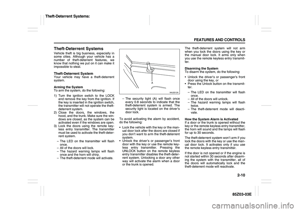 SUZUKI FORENZA 2007 Workshop Manual 2-10 FEATURES AND CONTROLS
85Z03-03E
Theft-Deterrent SystemsVehicle theft is big business, especially in
some cities. Although your vehicle has a
number of theft-deterrent features, we
know that nothi