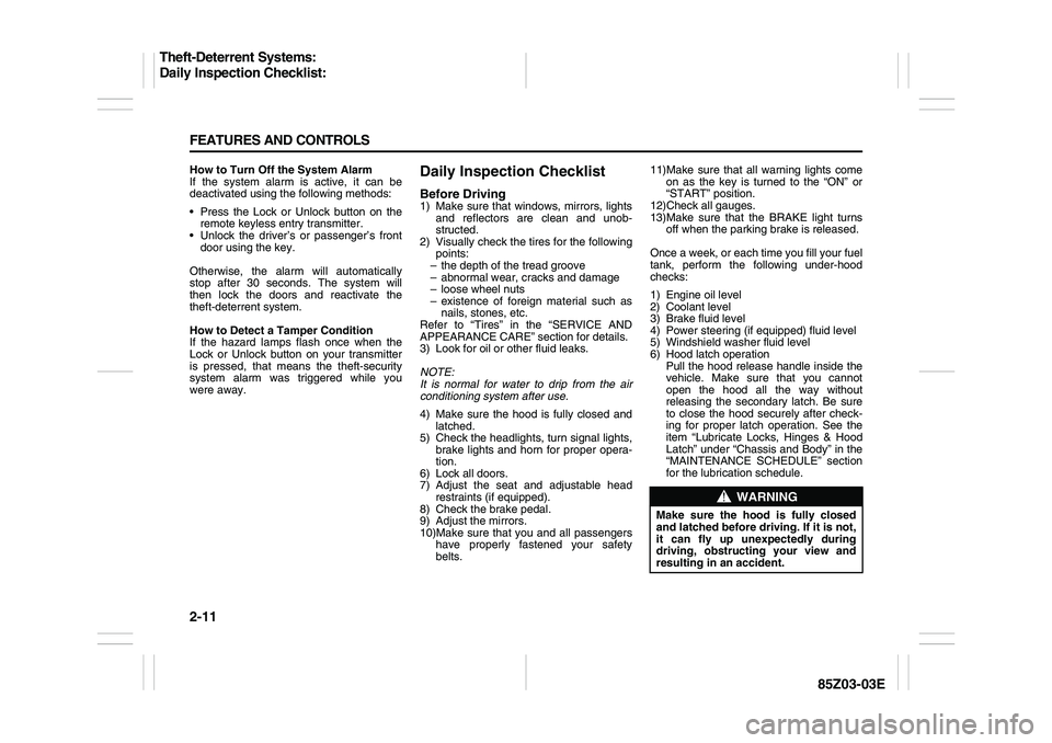 SUZUKI FORENZA 2007 Workshop Manual 2-11 FEATURES AND CONTROLS
85Z03-03E
How to Turn Off the System Alarm
If the system alarm is active, it can be
deactivated using the following methods:
 Press the Lock or Unlock button on the
remote 