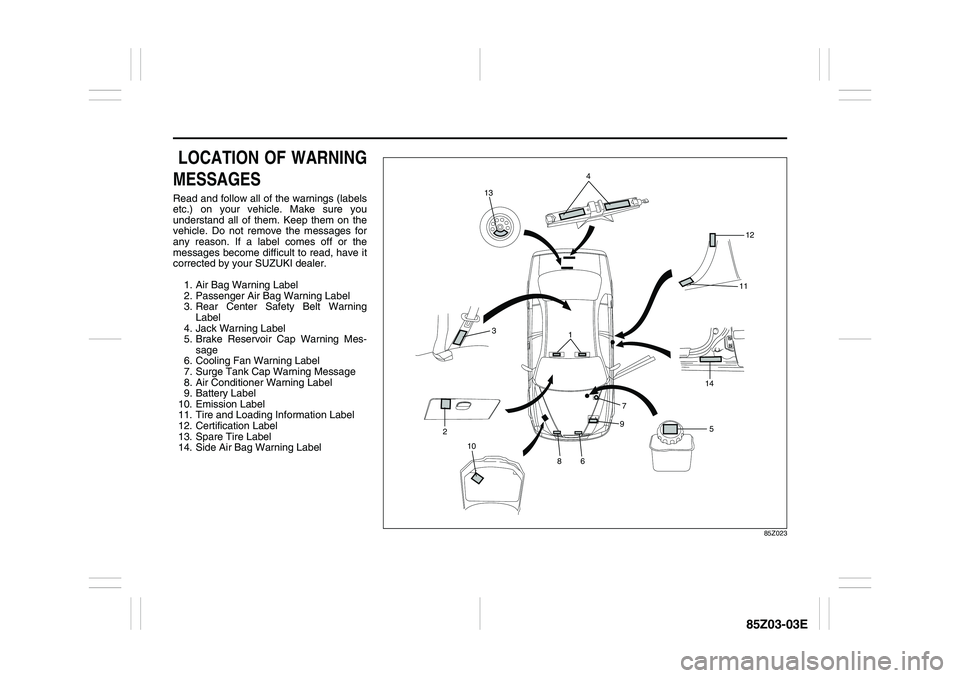 SUZUKI FORENZA 2007  Owners Manual 85Z03-03E
 LOCATION OF WARNING
MESSAGESRead and follow all of the warnings (labels
etc.) on your vehicle. Make sure you
understand all of them. Keep them on the
vehicle. Do not remove the messages for