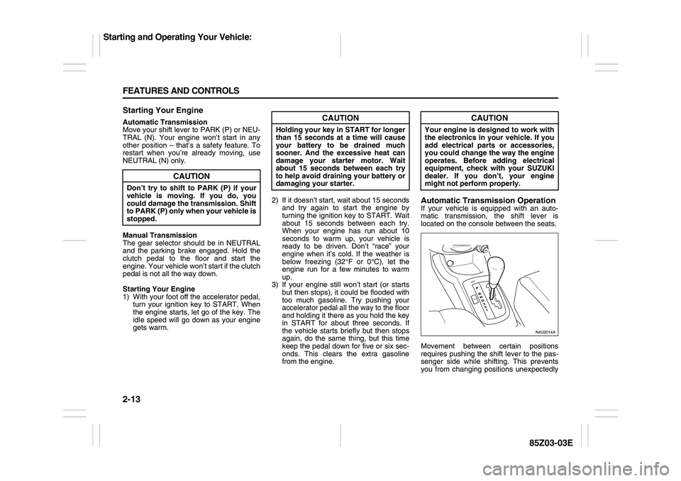 SUZUKI FORENZA 2007 Repair Manual 2-13 FEATURES AND CONTROLS
85Z03-03E
Starting Your EngineAutomatic Transmission
Move your shift lever to PARK (P) or NEU-
TRAL (N). Your engine won’t start in any
other position – that’s a safet