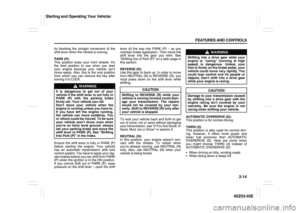 SUZUKI FORENZA 2007  Owners Manual 2-14 FEATURES AND CONTROLS
85Z03-03E
by blocking the straight movement of the
shift lever when the vehicle is moving.
PARK (P):
This position locks your front wheels. It’s
the best position to use w