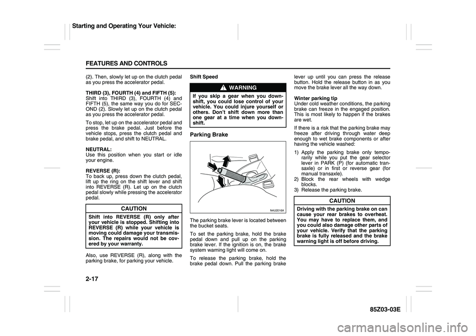 SUZUKI FORENZA 2007  Owners Manual 2-17 FEATURES AND CONTROLS
85Z03-03E
(2). Then, slowly let up on the clutch pedal
as you press the accelerator pedal.
THIRD (3), FOURTH (4) and FIFTH (5):
Shift into THIRD (3), FOURTH (4) and
FIFTH (5