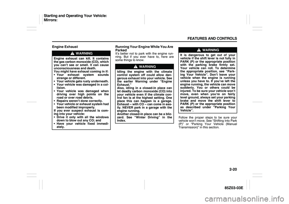 SUZUKI FORENZA 2007 Repair Manual 2-20 FEATURES AND CONTROLS
85Z03-03E
Engine  Exhaust Running Your Engine While You Are 
Parked
It’s better not to park with the engine run-
ning. But if you ever have to, here are
some things to kno