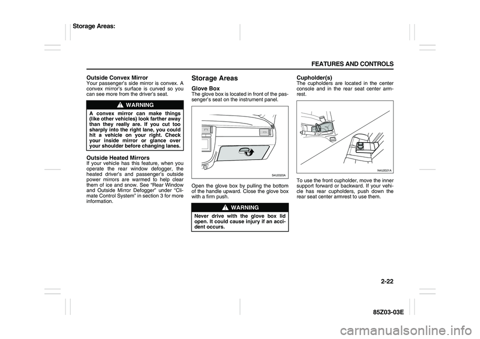 SUZUKI FORENZA 2007 Repair Manual 2-22 FEATURES AND CONTROLS
85Z03-03E
Outside Convex MirrorYour passenger’s side mirror is convex. A
convex mirror’s surface is curved so you
can see more from the driver’s seat.Outside Heated Mi
