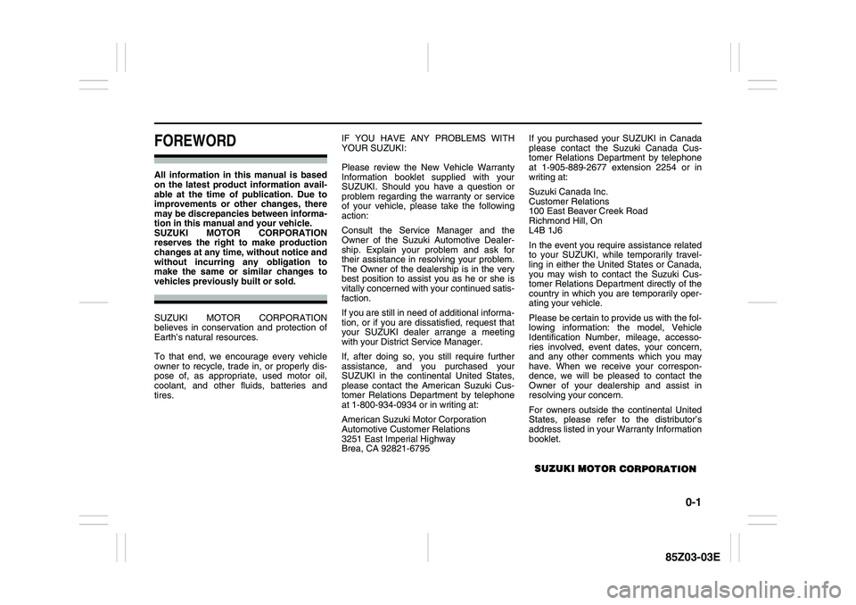 SUZUKI FORENZA 2007  Owners Manual 0-1
85Z03-03E
FOREWORDAll information in this manual is based
on the latest product information avail-
able at the time of publication. Due to
improvements or other changes, there
may be discrepancies