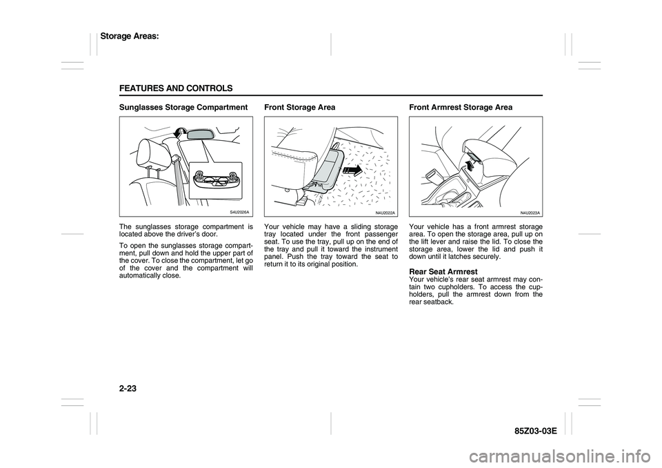 SUZUKI FORENZA 2007 Manual PDF 2-23 FEATURES AND CONTROLS
85Z03-03E
Sunglasses Storage CompartmentThe sunglasses storage compartment is
located above the driver’s door.
To open the sunglasses storage compart-
ment, pull down and SUZUKI FORENZA 2007 Manual PDF 2-23 FEATURES AND CONTROLS
85Z03-03E
Sunglasses Storage CompartmentThe sunglasses storage compartment is
located above the driver’s door.
To open the sunglasses storage compart-
ment, pull down and