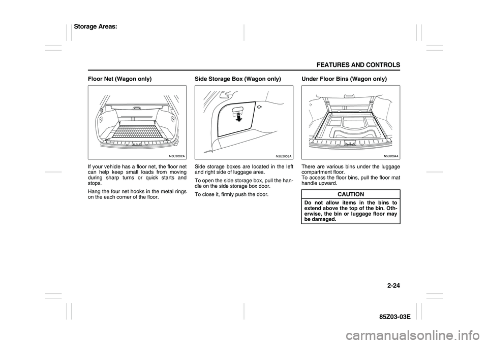 SUZUKI FORENZA 2007 Manual PDF 2-24 FEATURES AND CONTROLS
85Z03-03E
Floor Net (Wagon only)If your vehicle has a floor net, the floor net
can help keep small loads from moving
during sharp turns or quick starts and
stops.
Hang the f SUZUKI FORENZA 2007 Manual PDF 2-24 FEATURES AND CONTROLS
85Z03-03E
Floor Net (Wagon only)If your vehicle has a floor net, the floor net
can help keep small loads from moving
during sharp turns or quick starts and
stops.
Hang the f
