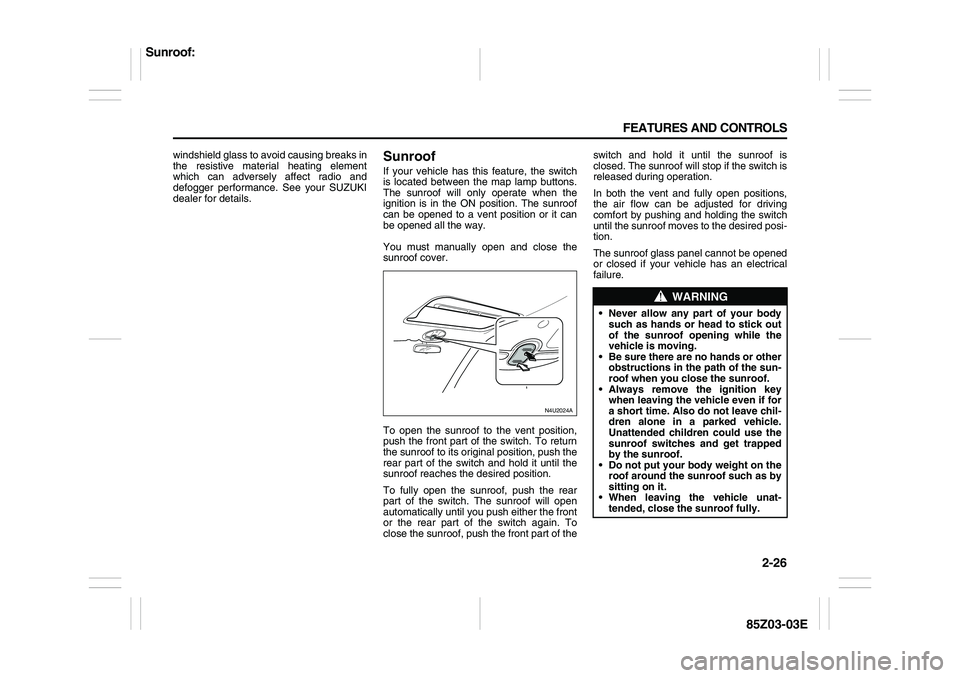 SUZUKI FORENZA 2007 Manual PDF 2-26 FEATURES AND CONTROLS
85Z03-03E
windshield glass to avoid causing breaks in
the resistive material heating element
which can adversely affect radio and
defogger performance. See your SUZUKI
deale SUZUKI FORENZA 2007 Manual PDF 2-26 FEATURES AND CONTROLS
85Z03-03E
windshield glass to avoid causing breaks in
the resistive material heating element
which can adversely affect radio and
defogger performance. See your SUZUKI
deale
