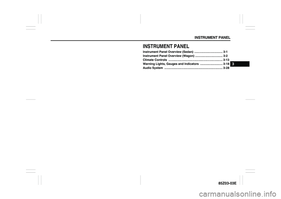 SUZUKI FORENZA 2007 Manual PDF INSTRUMENT PANEL
3
85Z03-03E
INSTRUMENT PANELInstrument Panel Overview (Sedan) .................................. 3-1
Instrument Panel Overview (Wagon) ................................. 3-2
Climate C SUZUKI FORENZA 2007 Manual PDF INSTRUMENT PANEL
3
85Z03-03E
INSTRUMENT PANELInstrument Panel Overview (Sedan) .................................. 3-1
Instrument Panel Overview (Wagon) ................................. 3-2
Climate C