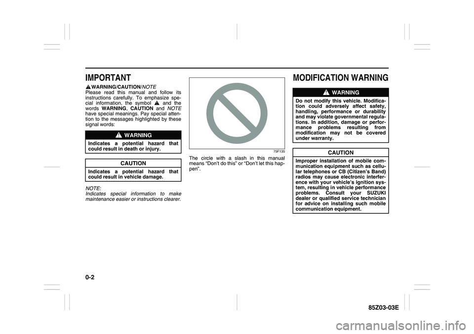 SUZUKI FORENZA 2007  Owners Manual 0-2
85Z03-03E
IMPORTANT
WARNING/CAUTION/NOTE
Please read this manual and follow its
instructions carefully. To emphasize spe-
cial information, the symbol   and the
words WARNING, CAUTION and NOTE
hav