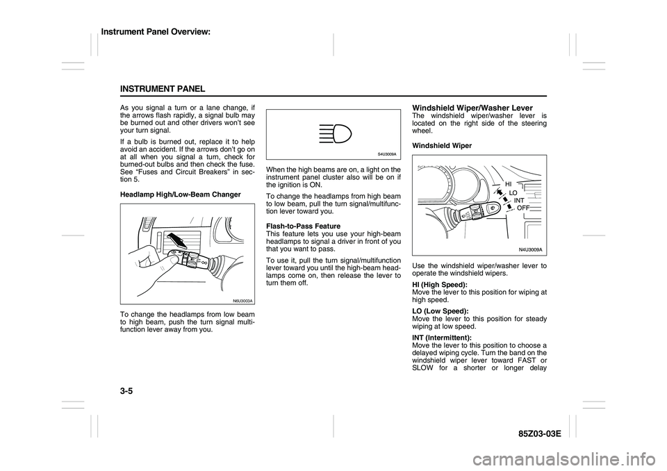 SUZUKI FORENZA 2007  Owners Manual 3-5 INSTRUMENT PANEL
85Z03-03E
As you signal a turn or a lane change, if
the arrows flash rapidly, a signal bulb may
be burned out and other drivers won’t see
your turn signal.
If a bulb is burned o