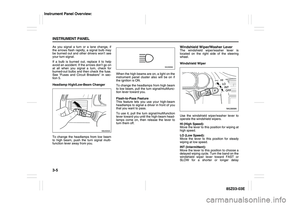 SUZUKI FORENZA 2007 Manual Online 3-5 INSTRUMENT PANEL
85Z03-03E
As you signal a turn or a lane change, if
the arrows flash rapidly, a signal bulb may
be burned out and other drivers won’t see
your turn signal.
If a bulb is burned o
