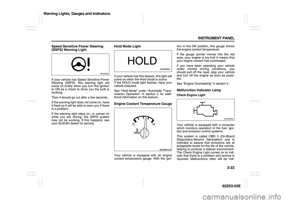 SUZUKI FORENZA 2007  Owners Manual 3-22 INSTRUMENT PANEL
85Z03-03E
Speed Sensitive Power Steering 
(SSPS) Warning LightIf your vehicle has Speed Sensitive Power
Steering (SSPS), this warning light will
come on briefly when you turn the