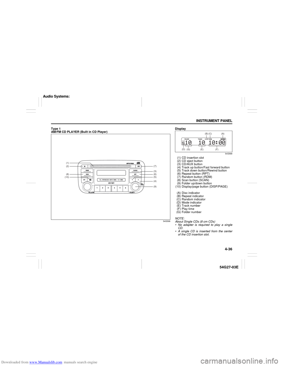 SUZUKI AERIO 2007 1.G Owners Manual Downloaded from www.Manualslib.com manuals search engine 4-36 INSTRUMENT PANEL
54G27-03E
Type 1
AM/FM CD PLAYER (Built in CD Player)
54G598
(1)(2)(8)(10)
(9) (6)(4)(5) (3)(7)
Display
54G599
(1) CD in SUZUKI AERIO 2007 1.G Owners Manual Downloaded from www.Manualslib.com manuals search engine 4-36 INSTRUMENT PANEL
54G27-03E
Type 1
AM/FM CD PLAYER (Built in CD Player)
54G598
(1)(2)(8)(10)
(9) (6)(4)(5) (3)(7)
Display
54G599
(1) CD in