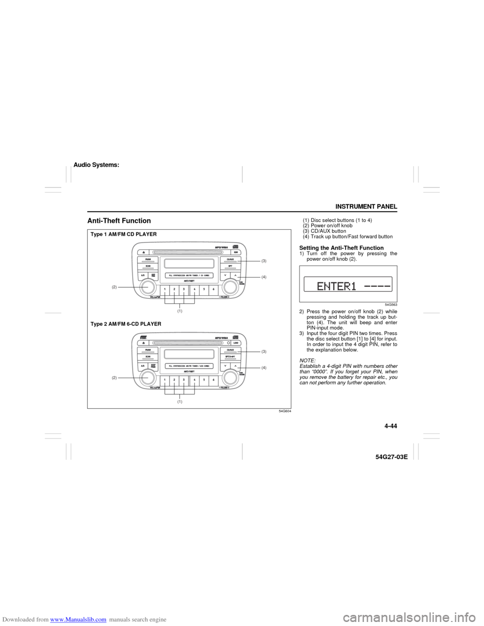 SUZUKI AERIO 2007 1.G Owners Manual Downloaded from www.Manualslib.com manuals search engine 4-44 INSTRUMENT PANEL
54G27-03E
Anti-Theft Function
54G604
(2)
(1)(4) (3)(2)
(1)(4) (3)
Type 1 AM/FM CD PLAYER
Type 2 AM/FM 6-CD PLAYER
(1) Dis