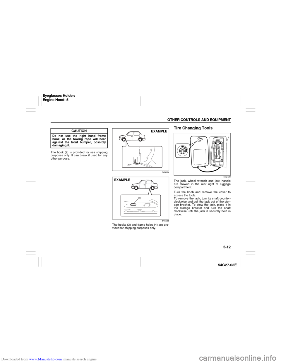 SUZUKI AERIO 2007 1.G Owners Manual Downloaded from www.Manualslib.com manuals search engine 5-12 OTHER CONTROLS AND EQUIPMENT
54G27-03E
The hook (2) is provided for sea shipping
purposes only. It can break if used for any
other purpose SUZUKI AERIO 2007 1.G Owners Manual Downloaded from www.Manualslib.com manuals search engine 5-12 OTHER CONTROLS AND EQUIPMENT
54G27-03E
The hook (2) is provided for sea shipping
purposes only. It can break if used for any
other purpose