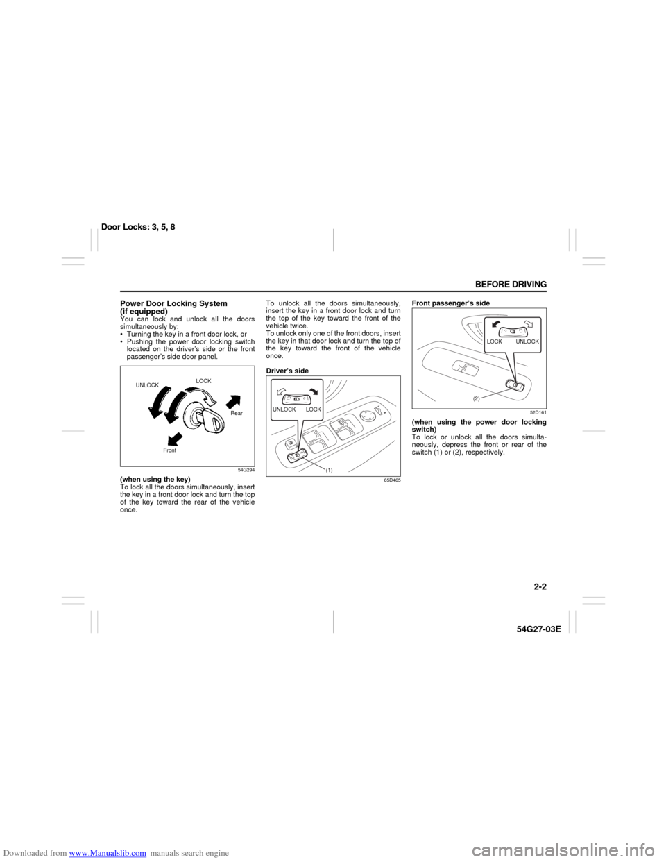 SUZUKI AERIO 2007 1.G Owners Manual Downloaded from www.Manualslib.com manuals search engine 2-2 BEFORE DRIVING
54G27-03E
Power Door Locking System 
(if equipped)You can lock and unlock all the doors
simultaneously by:
 Turning the key